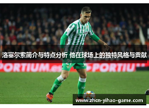 洛塞尔索简介与特点分析 他在球场上的独特风格与贡献 洛塞尔索简介与特点分析 他在球场上的独特风格与贡献